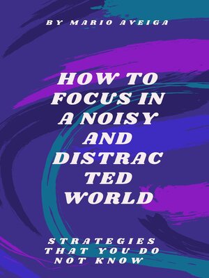 cover image of How to Focus in a Noisy and Distracted World